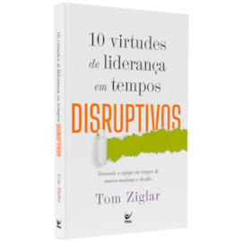 10 Virtudes De Liderança Em Tempos Disruptivos | Tom Ziglar