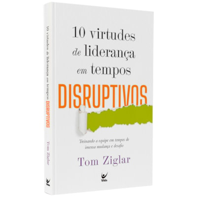 10 Virtudes De Liderança Em Tempos Disruptivos | Tom Ziglar