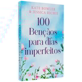 100 Bênçãos Para Dias Imperfeitos | Kate Bowler & Jessica Richie
