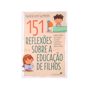 151 Reflexões Sobre A Educação De Filhos | Carol Sue Merkh