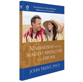 30 Maneiras de um Marido Abençoar sua Esposa | John Trent, PH.D.