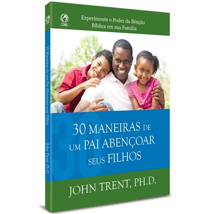 30 Maneiras de um Pai Abençoar Seus Filhos | John Trent