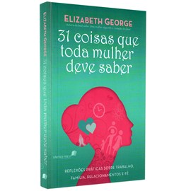 31 Coisas Que Toda Mulher Deve Saber | Elizabeth George