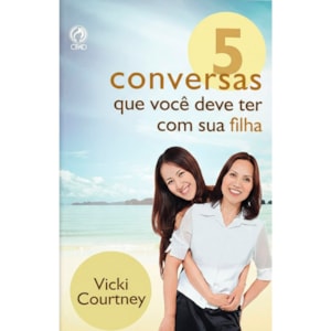 5 Conversas Que Você Deve Ter com Sua Filha | Vicki Courtney