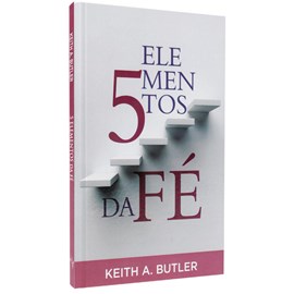 5 Elementos da Fé | Keith A. Butler