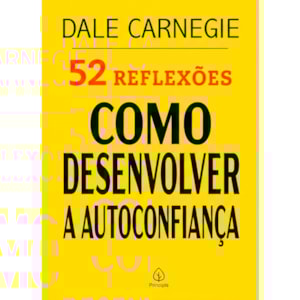 52 Reflexões, Como Desenvolver a Autoconfiança | Dale Carnegie