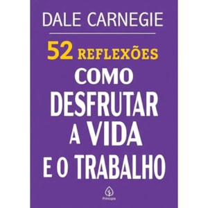 52 Reflexões, Como Desfrutar a Vida e o Trabalho | Dale Carnegie