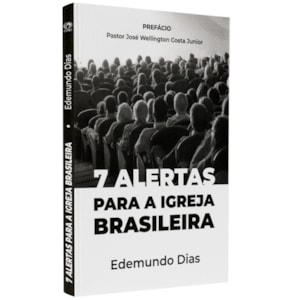 7 Alertas Para a Igreja Brasileira | Edemundo Dias