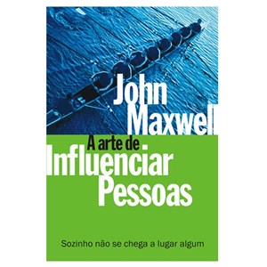 A Arte de Influenciar Pessoas | John C. Maxwell