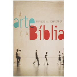 A Arte e a Bíblia | Francis A. Schaeffer
