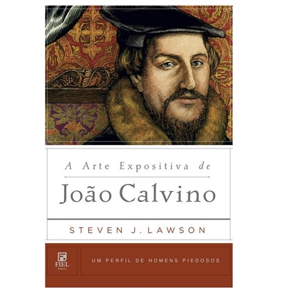 A Arte Expositiva de João Calvino | Steven Lawson