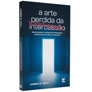 A Arte Perdida da Intercessão | James W. Goll