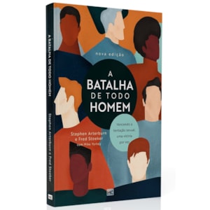 A Batalha de Todo Homem | Stephen Arterburn e Fred Storeker