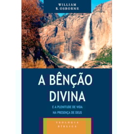 A Bênção Divina e a Plenitude de Vida na Presença de Deus | William R. Osborn
