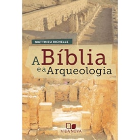 A Bíblia e a Arqueologia | Matthieu Richelle