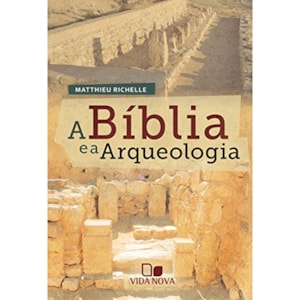 A Bíblia e a Arqueologia | Matthieu Richelle