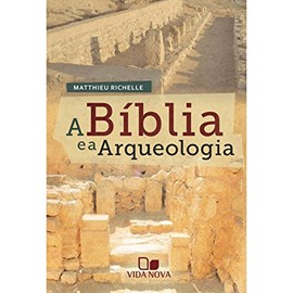 A Bíblia e a Arqueologia | Matthieu Richelle