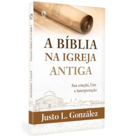A Bíblia na Igreja Antiga | Justo L. González