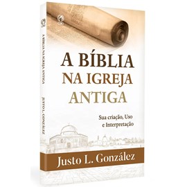 A Bíblia na Igreja Antiga | Justo L. González