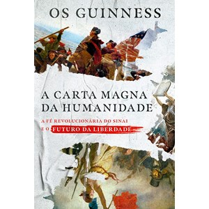 A Carta Magna da Humanidade | Os Guinness
