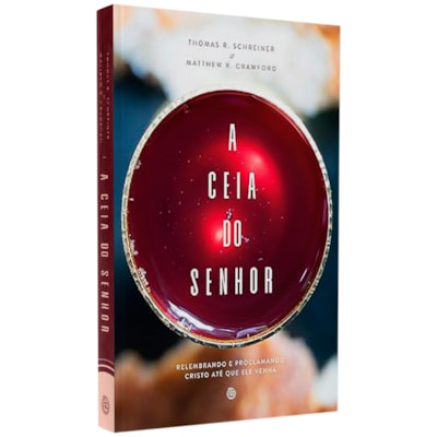 A Ceia do Senhor | Matthew R Schreiner e  THomas R. Crawford