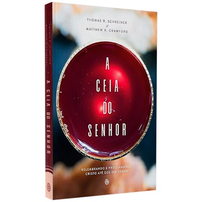 A Ceia do Senhor | Matthew R Schreiner e  THomas R. Crawford