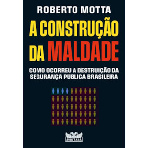 A construção da maldade: Como ocorreu a destruição da segurança pública brasileira | Roberto Motta
