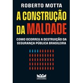 Produto A construção da maldade: Como ocorreu a destruição da segurança pública brasileira | Roberto Motta