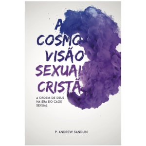 A Cosmovisão Sexual Cristã | Andrew Sandlin