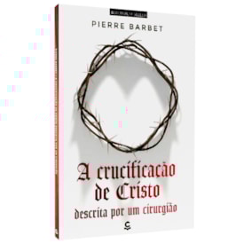 A Crucificação de Cristo Descrita Por Um Cirurgião | Pierre Barbet | 2ª Edição
