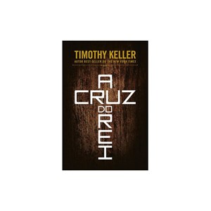 A Cruz Do Rei | Timothy Keller