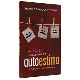 A Cruz e o Paradoxo da Autoestima | Ricardo Barbosa de Sousa