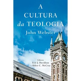 A Cultura da Teologia | John Webster