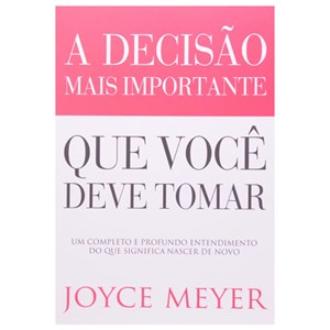 A Decisão Mais Importante que Você Deve Tomar | Joyce Meyer