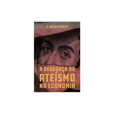 Segunda imagem do produto A Desgraça Do Ateísmo Na Economia | Andrew Sandlin