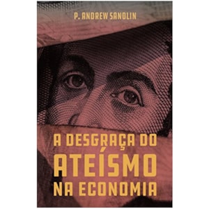 A Desgraça Do Ateísmo Na Economia | Andrew Sandlin