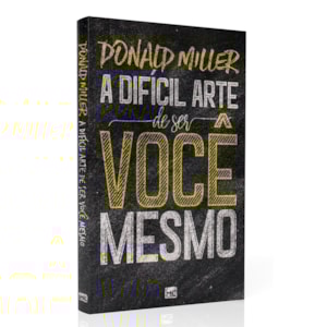 A Difícil Arte de Ser Você Mesmo | Donald Miller