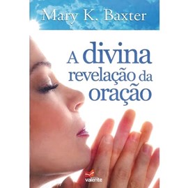A Divina Revelação da Oração | Mary K. Baxter