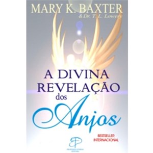 A Divina Revelação dos Anjos | Mary K. Baxter e Dr. T. L. Lowery