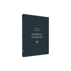 A Essência da Piedade | João Calvino