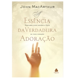 A Essência da Verdadeira Adoração | John Macarthur