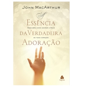 A Essência da Verdadeira Adoração | John Macarthur