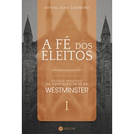A Fé dos Eleitos | Vol.1 | Arival Dias Casimiro