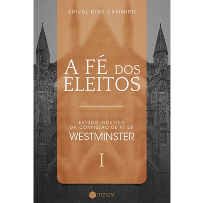 A Fé dos Eleitos | Vol.1 | Arival Dias Casimiro
