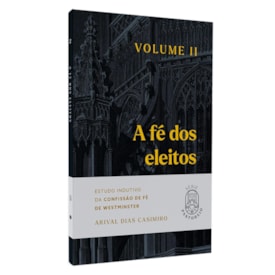 A Fé dos Eleitos | Vol.2 | Arival Dias Casimiro