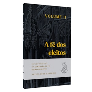 A Fé dos Eleitos | Vol.2 | Arival Dias Casimiro
