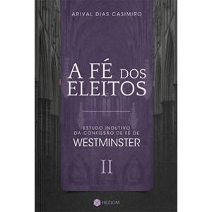 A Fé dos Eleitos | Vol.2 | Arival Dias Casimiro