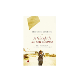 A Felicidade ao Seu Alcance | Hernandes Dias Lopes