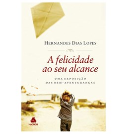A Felicidade ao Seu Alcance | Hernandes Dias Lopes