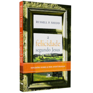 A Felicidade Segundo Jesus | Russell P. Shedd